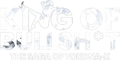 KING OF BULLSH*T -THE SAGA OF TOKONA-X-
